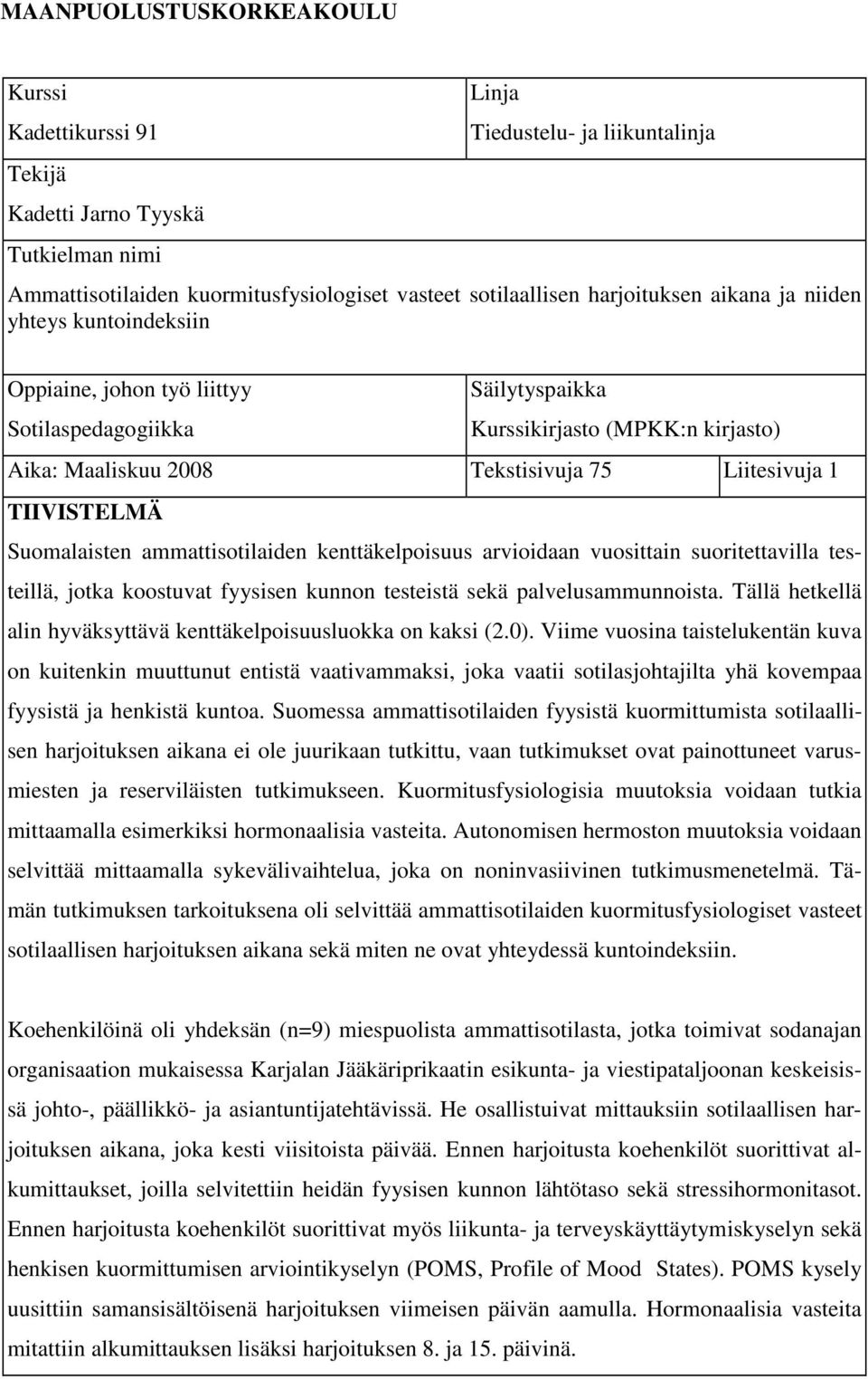 TIIVISTELMÄ Suomalaisten ammattisotilaiden kenttäkelpoisuus arvioidaan vuosittain suoritettavilla testeillä, jotka koostuvat fyysisen kunnon testeistä sekä palvelusammunnoista.