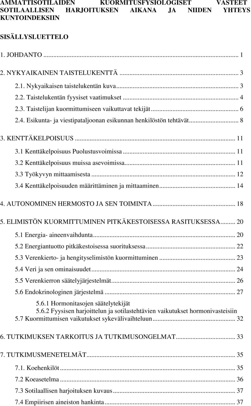 KENTTÄKELPOISUUS... 11 3.1 Kenttäkelpoisuus Puolustusvoimissa... 11 3.2 Kenttäkelpoisuus muissa asevoimissa... 11 3.3 Työkyvyn mittaamisesta... 12 3.4 Kenttäkelpoisuuden määrittäminen ja mittaaminen.