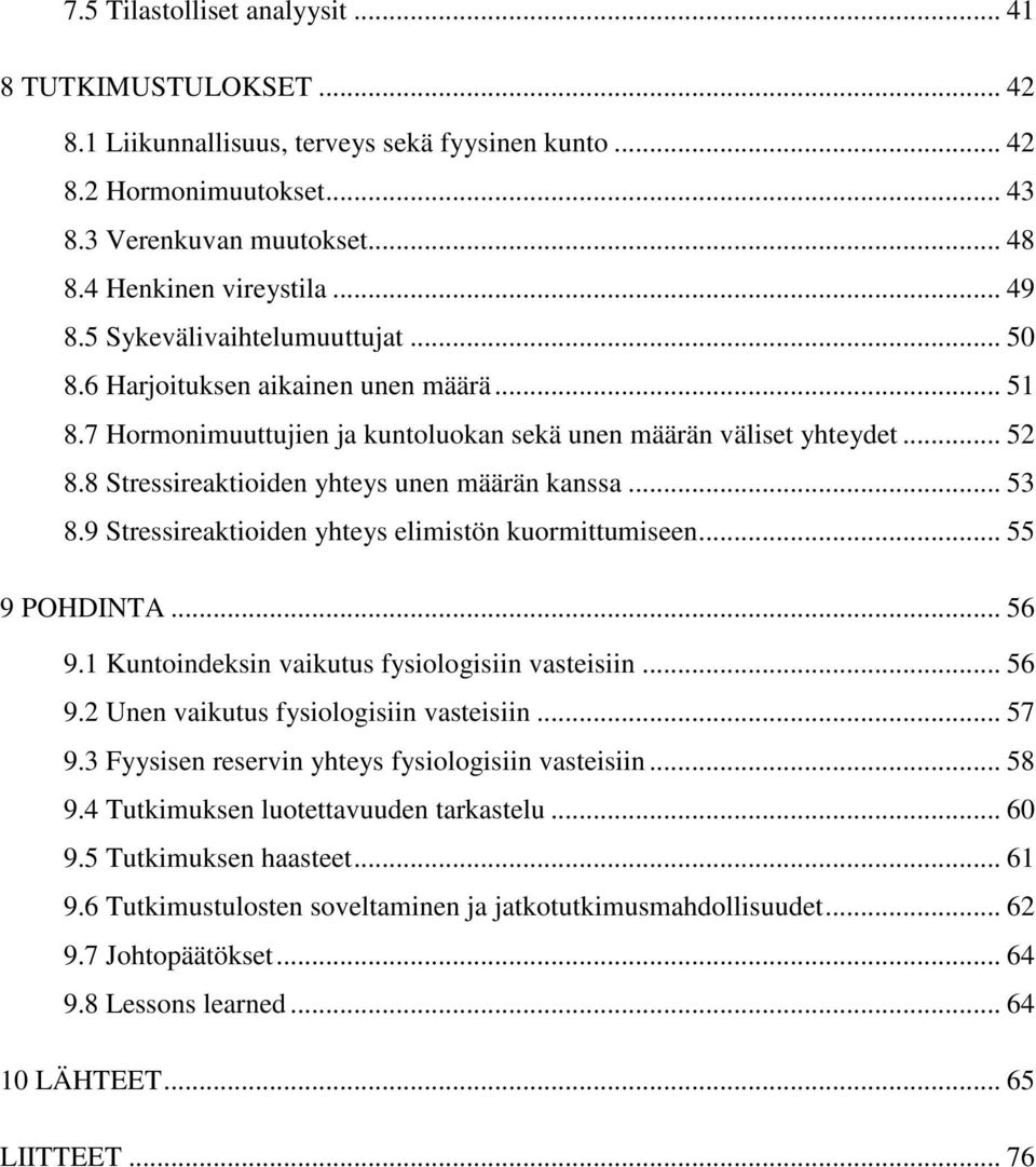 8 Stressireaktioiden yhteys unen määrän kanssa... 53 8.9 Stressireaktioiden yhteys elimistön kuormittumiseen... 55 9 POHDINTA... 56 9.1 Kuntoindeksin vaikutus fysiologisiin vasteisiin... 56 9.2 Unen vaikutus fysiologisiin vasteisiin.