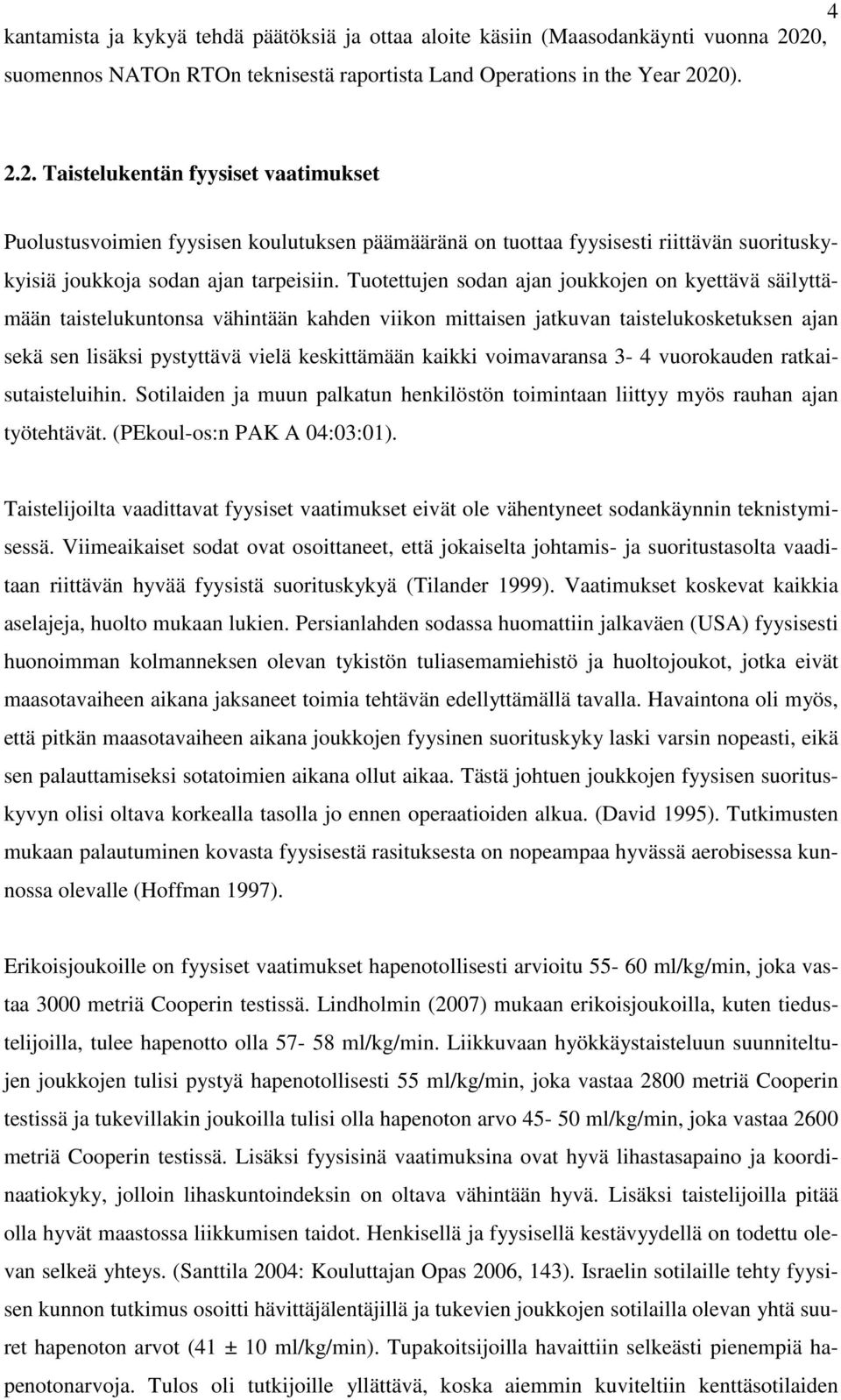 Tuotettujen sodan ajan joukkojen on kyettävä säilyttämään taistelukuntonsa vähintään kahden viikon mittaisen jatkuvan taistelukosketuksen ajan sekä sen lisäksi pystyttävä vielä keskittämään kaikki