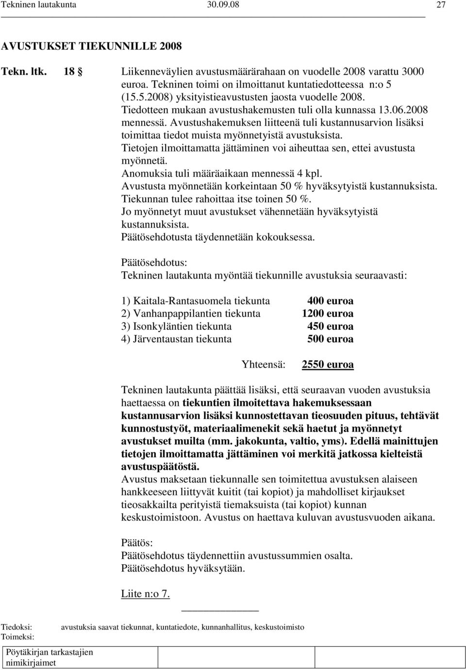 Avustushakemuksen liitteenä tuli kustannusarvion lisäksi toimittaa tiedot muista myönnetyistä avustuksista. Tietojen ilmoittamatta jättäminen voi aiheuttaa sen, ettei avustusta myönnetä.