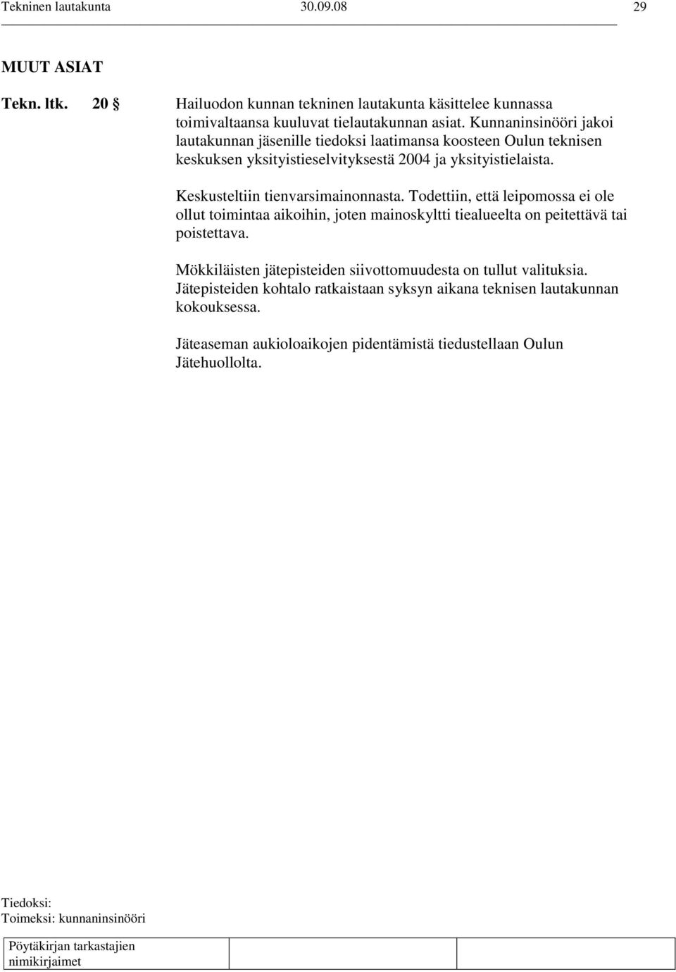 Keskusteltiin tienvarsimainonnasta. Todettiin, että leipomossa ei ole ollut toimintaa aikoihin, joten mainoskyltti tiealueelta on peitettävä tai poistettava.