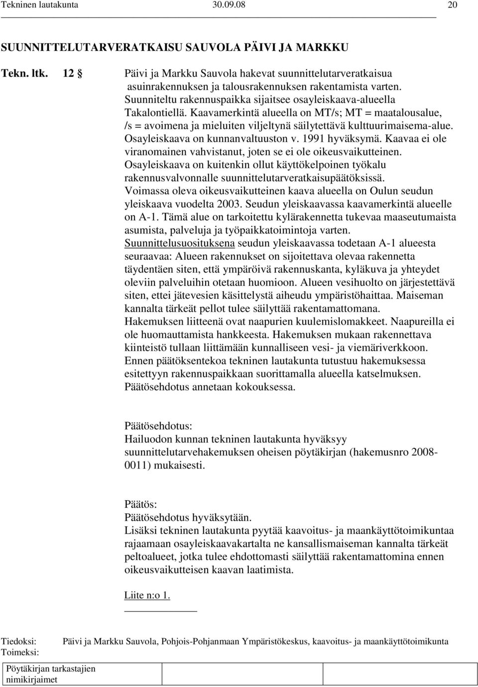 Osayleiskaava on kunnanvaltuuston v. 1991 hyväksymä. Kaavaa ei ole viranomainen vahvistanut, joten se ei ole oikeusvaikutteinen.