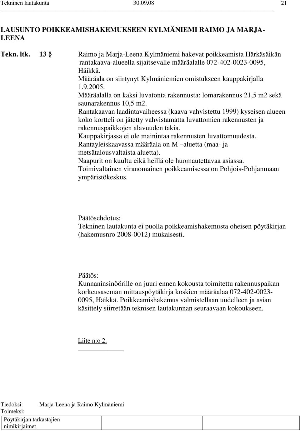 Määräala on siirtynyt Kylmäniemien omistukseen kauppakirjalla 1.9.2005. Määräalalla on kaksi luvatonta rakennusta: lomarakennus 21,5 m2 sekä saunarakennus 10,5 m2.