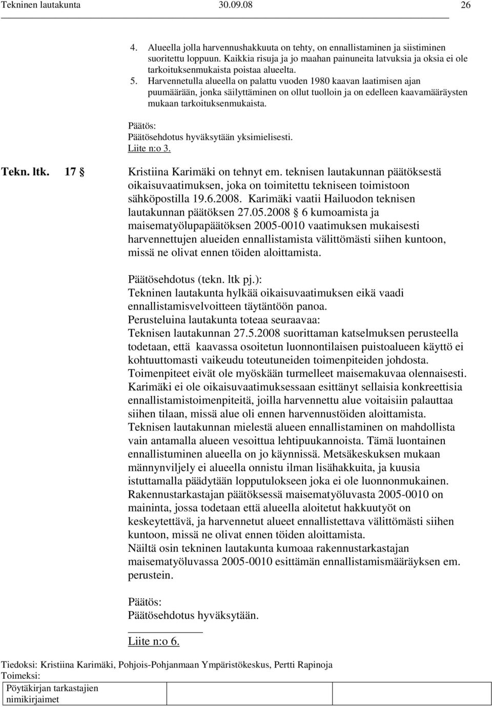 Harvennetulla alueella on palattu vuoden 1980 kaavan laatimisen ajan puumäärään, jonka säilyttäminen on ollut tuolloin ja on edelleen kaavamääräysten mukaan tarkoituksenmukaista.