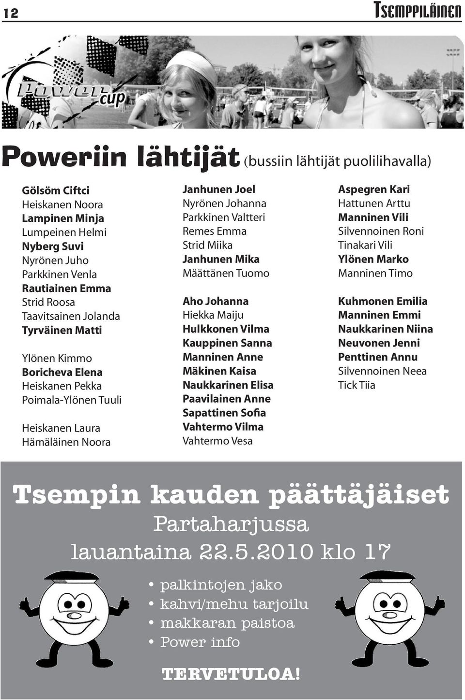 Janhunen Mika Määttänen Tuomo Aho Johanna Hiekka Maiju Hulkkonen Vilma Kauppinen Sanna Manninen Anne Mäkinen Kaisa Naukkarinen Elisa Paavilainen Anne Sapattinen Sofia Vahtermo Vilma Vahtermo Vesa