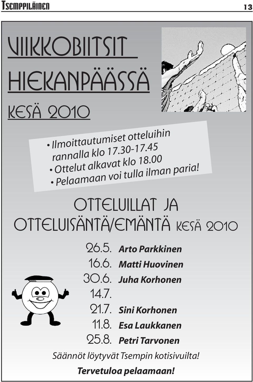 Otteluillat ja otteluisäntä/emäntä KESÄ 2010 26.5. Arto Parkkinen 16.6. Matti Huovinen 30.6. Juha Korhonen 14.