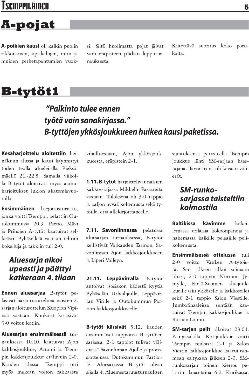 Kesäharjoittelu aloitettiin heinäkuun alussa ja kausi käynnistyi toden teolla alueleirillä Pieksämäellä 21.-22.8. Samalla viikolla B-tytöt aloittivat myös aamuharjoitukset lukion akatemiavuorolla.