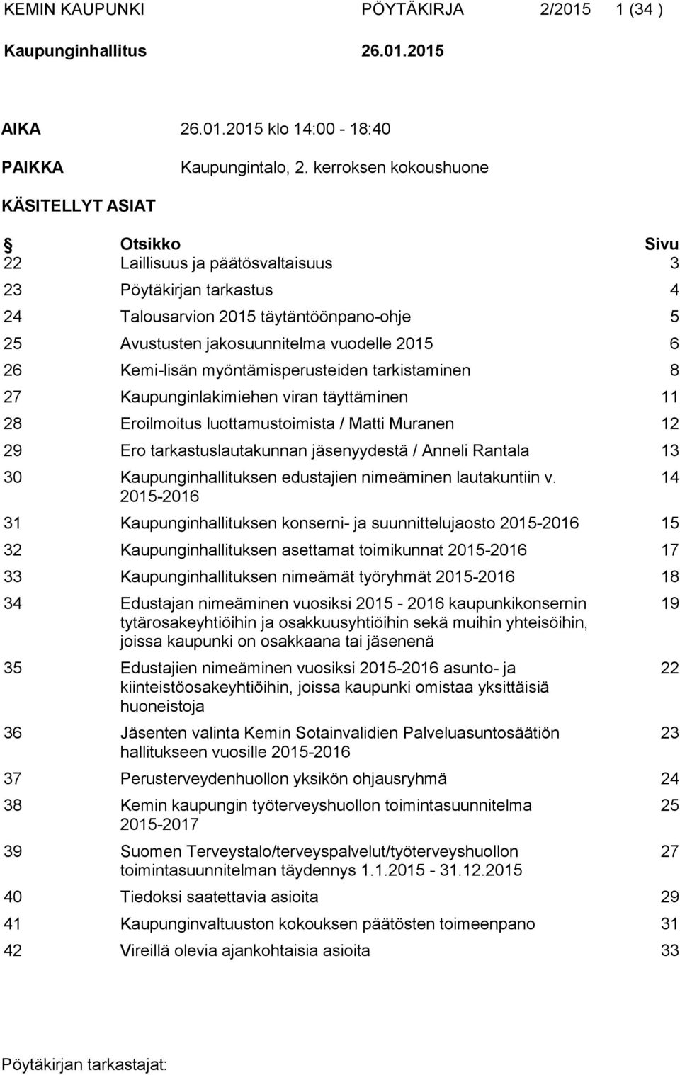 2015 6 26 Kemi-lisän myöntämisperusteiden tarkistaminen 8 27 Kaupunginlakimiehen viran täyttäminen 11 28 Eroilmoitus luottamustoimista / Matti Muranen 12 29 Ero tarkastuslautakunnan jäsenyydestä /