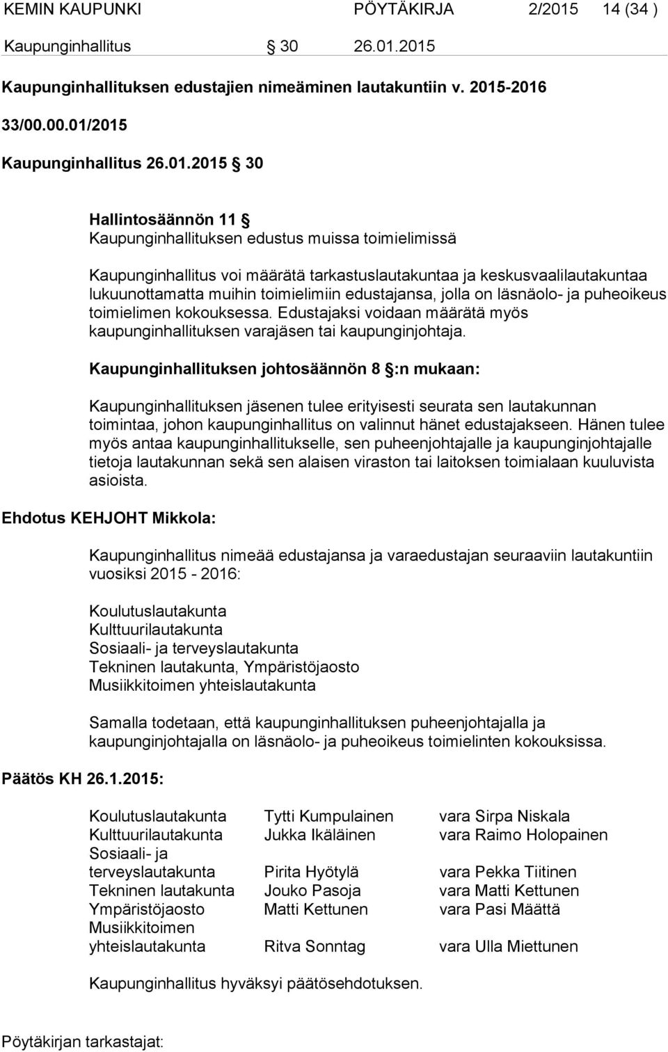 2015 Kaupunginhallituksen edustajien nimeäminen lautakuntiin v. 2015-2016 33/00.00.01/2015 Kaupunginhallitus 26.01.2015 30 Hallintosäännön 11 Kaupunginhallituksen edustus muissa toimielimissä