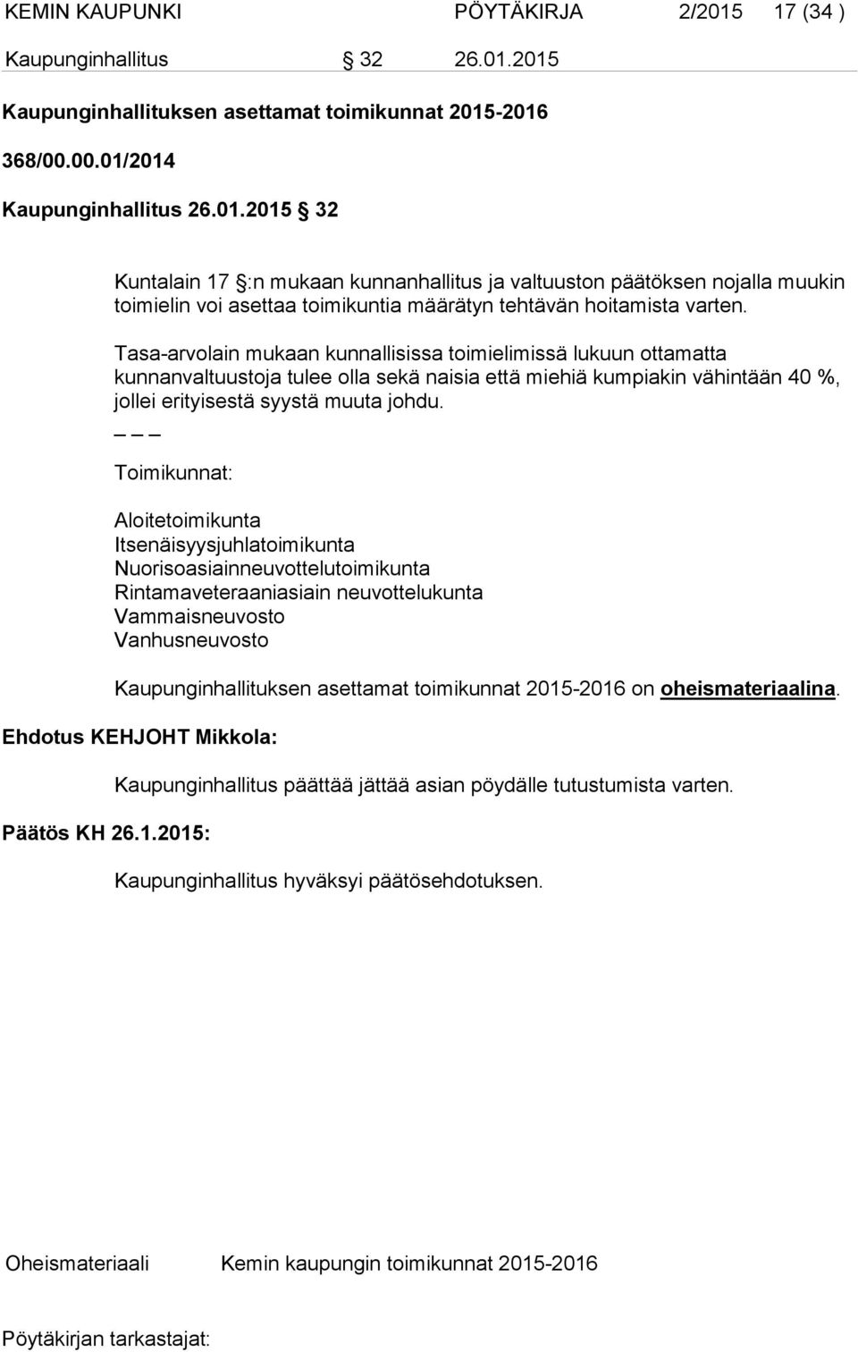 _ Toimikunnat: Aloitetoimikunta Itsenäisyysjuhlatoimikunta Nuorisoasiainneuvottelutoimikunta Rintamaveteraaniasiain neuvottelukunta Vammaisneuvosto Vanhusneuvosto Kaupunginhallituksen asettamat