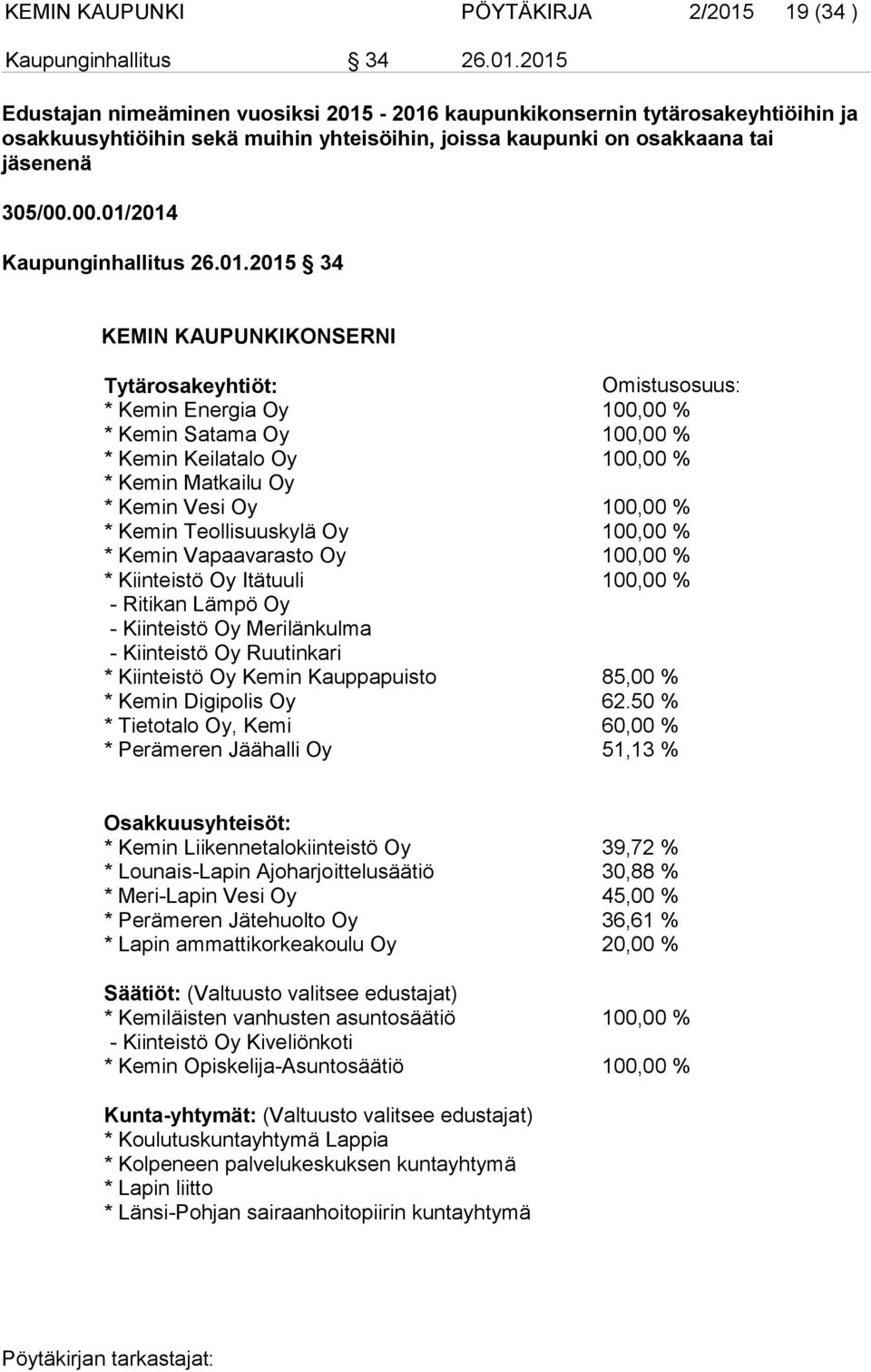 2015 Edustajan nimeäminen vuosiksi 2015-2016 kaupunkikonsernin tytärosakeyhtiöihin ja osakkuusyhtiöihin sekä muihin yhteisöihin, joissa kaupunki on osakkaana tai jäsenenä 305/00.