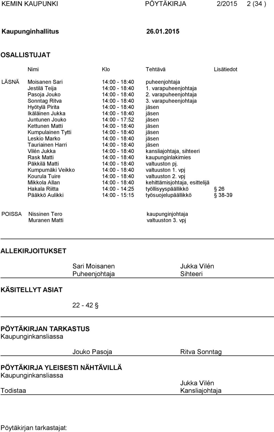 varapuheenjohtaja Hyötylä Pirita 14:00-18:40 jäsen Ikäläinen Jukka 14:00-18:40 jäsen Juntunen Jouko 14:00-17:52 jäsen Kettunen Matti 14:00-18:40 jäsen Kumpulainen Tytti 14:00-18:40 jäsen Leskio Marko