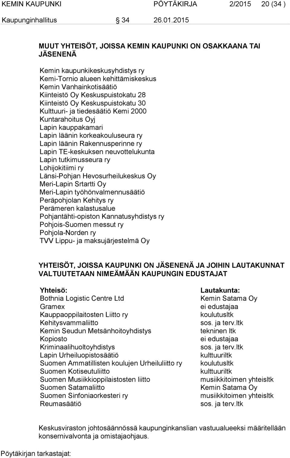 2015 MUUT YHTEISÖT, JOISSA KEMIN KAUPUNKI ON OSAKKAANA TAI JÄSENENÄ Kemin kaupunkikeskusyhdistys ry Kemi-Tornio alueen kehittämiskeskus Kemin Vanhainkotisäätiö Kiinteistö Oy Keskuspuistokatu 28