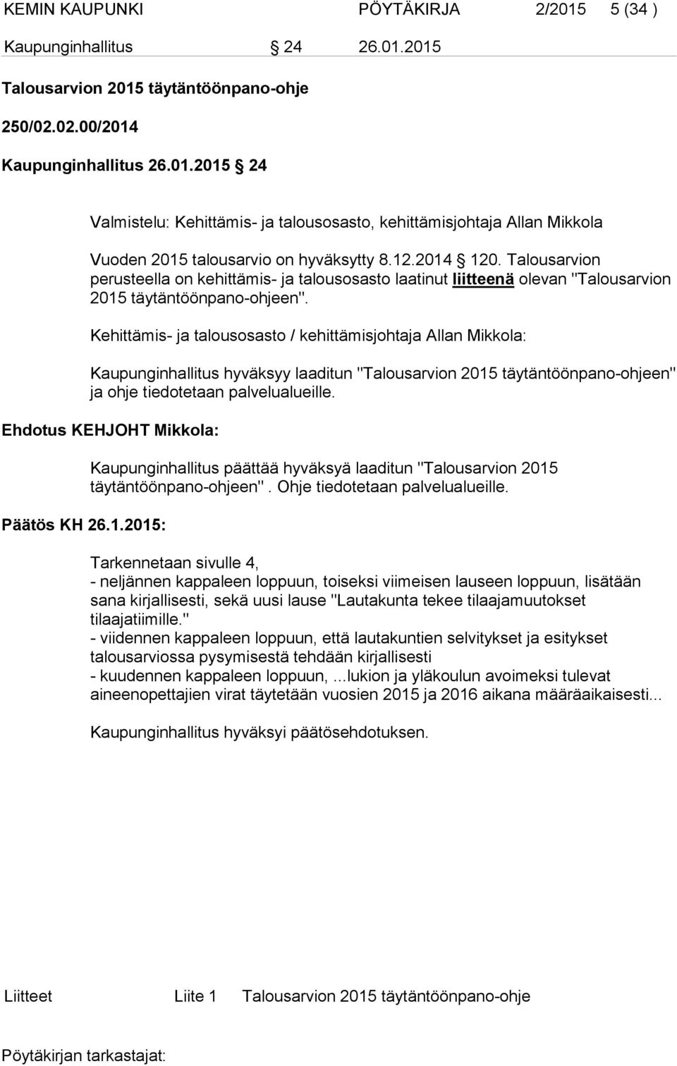 Kehittämis- ja talousosasto / kehittämisjohtaja Allan Mikkola: Kaupunginhallitus hyväksyy laaditun "Talousarvion 2015 täytäntöönpano-ohjeen" ja ohje tiedotetaan palvelualueille.
