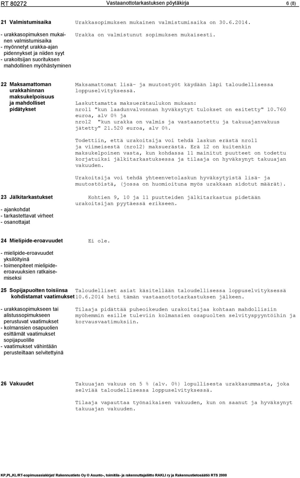 22 Maksamattoman urakkahinnan maksukelpoisuus ja mahdolliset pidätykset Maksamattomat lisä- ja muutostyöt käydään läpi taloudellisessa loppuselvityksessä.
