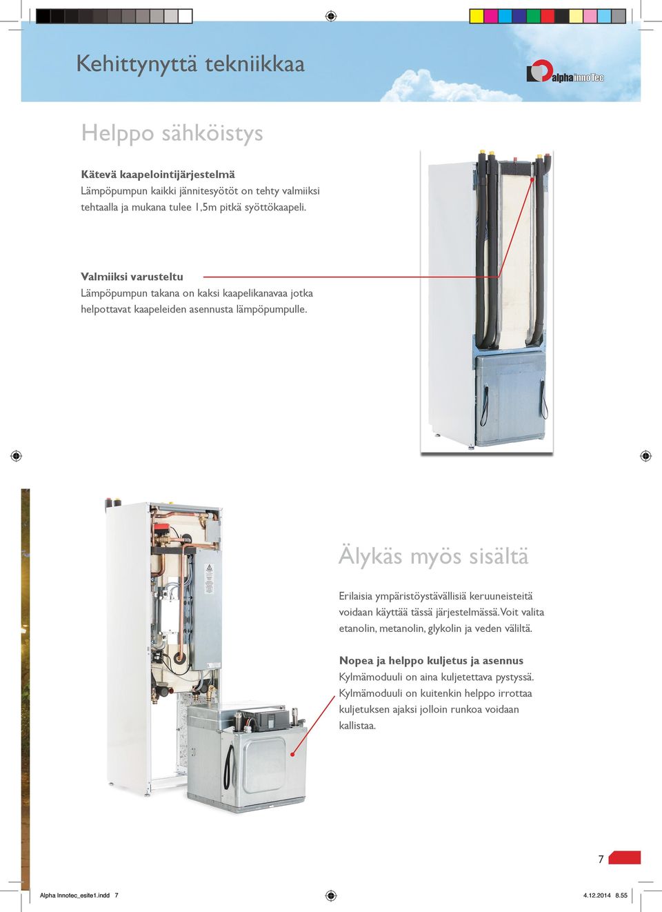 Älykäs myös sisältä Erilaisia ympäristöystävällisiä keruuneisteitä voidaan käyttää tässä järjestelmässä. Voit valita etanolin, metanolin, glykolin ja veden väliltä.