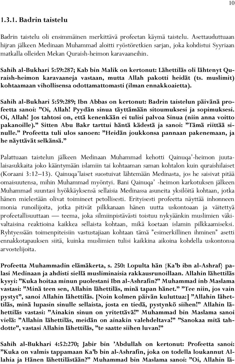 Sahih al-bukhari 5:59:287; Kab bin Malik on kertonut: Lähettiläs oli lähtenyt Quraish-heimon karavaaneja vastaan, mutta Allah pakotti heidät (ts.