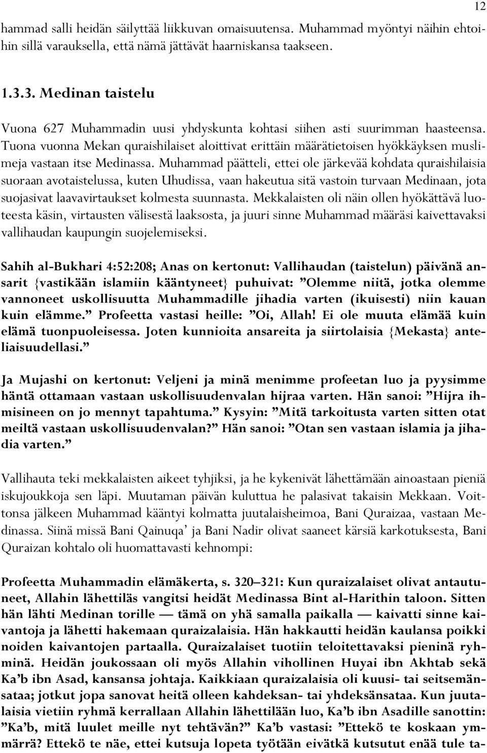 Tuona vuonna Mekan quraishilaiset aloittivat erittäin määrätietoisen hyökkäyksen muslimeja vastaan itse Medinassa.