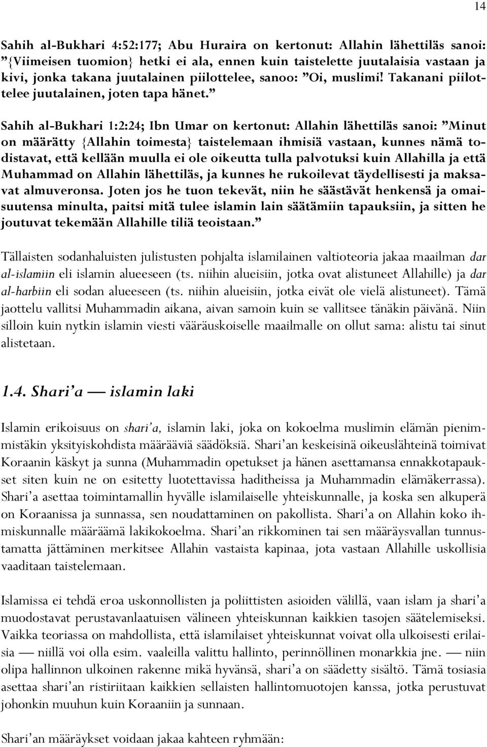 Sahih al-bukhari 1:2:24; Ibn Umar on kertonut: Allahin lähettiläs sanoi: Minut on määrätty {Allahin toimesta} taistelemaan ihmisiä vastaan, kunnes nämä todistavat, että kellään muulla ei ole oikeutta