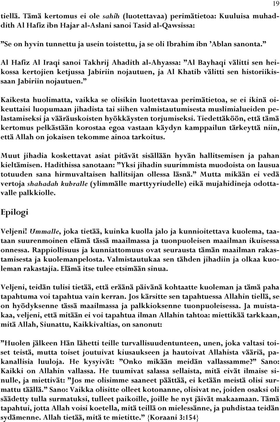 sanonta. Al Hafiz Al Iraqi sanoi Takhrij Ahadith al-ahyassa: Al Bayhaqi välitti sen heikossa kertojien ketjussa Jabiriin nojautuen, ja Al Khatib välitti sen historiikissaan Jabiriin nojautuen.