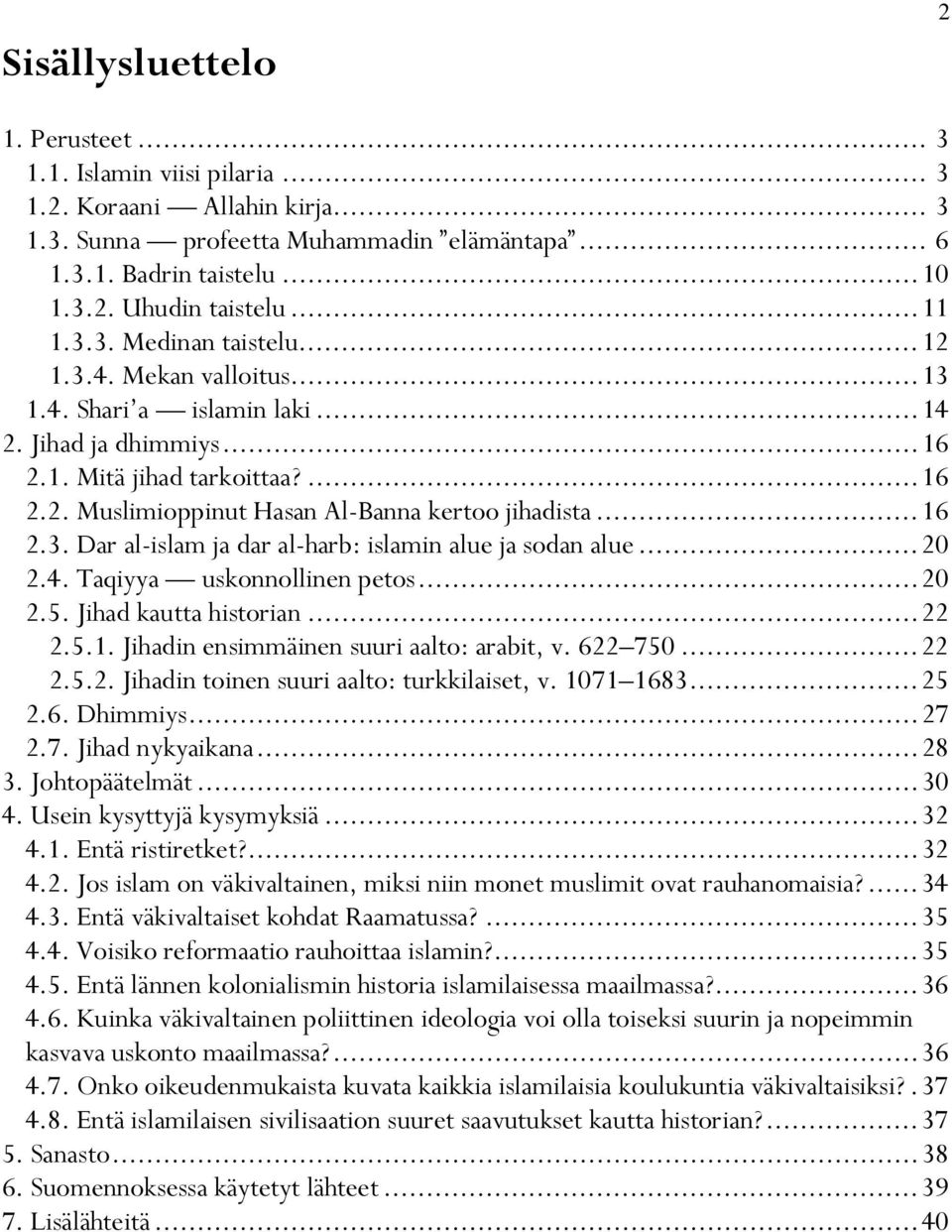 ..16 2.3. Dar al-islam ja dar al-harb: islamin alue ja sodan alue...20 2.4. Taqiyya uskonnollinen petos...20 2.5. Jihad kautta historian...22 2.5.1. Jihadin ensimmäinen suuri aalto: arabit, v.