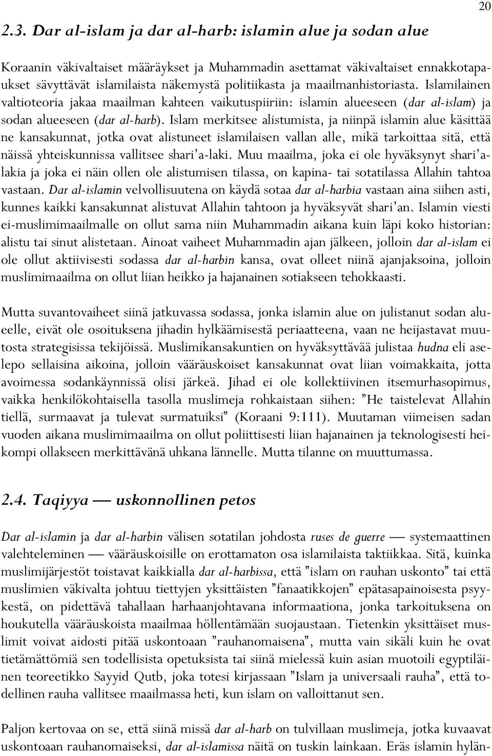 Islam merkitsee alistumista, ja niinpä islamin alue käsittää ne kansakunnat, jotka ovat alistuneet islamilaisen vallan alle, mikä tarkoittaa sitä, että näissä yhteiskunnissa vallitsee shari a-laki.