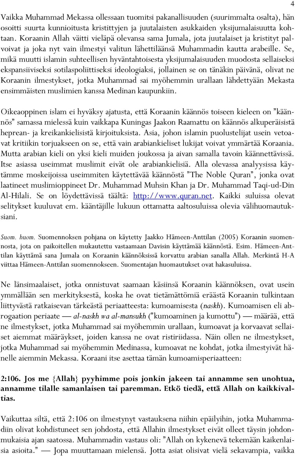 Se, mikä muutti islamin suhteellisen hyväntahtoisesta yksijumalaisuuden muodosta sellaiseksi ekspansiiviseksi sotilaspoliittiseksi ideologiaksi, jollainen se on tänäkin päivänä, olivat ne Koraanin