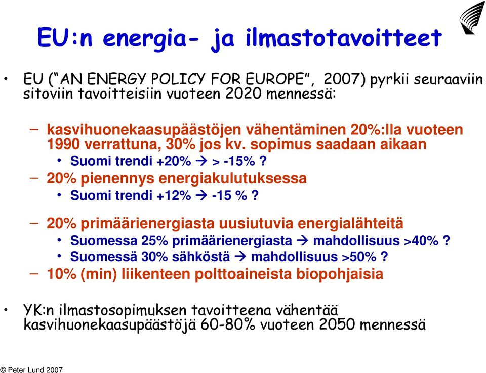 20% pienennys energiakulutuksessa Suomi trendi +12% -15 %? 20% primäärienergiasta uusiutuvia energialähteitä Suomessa 25% primäärienergiasta mahdollisuus >40%?