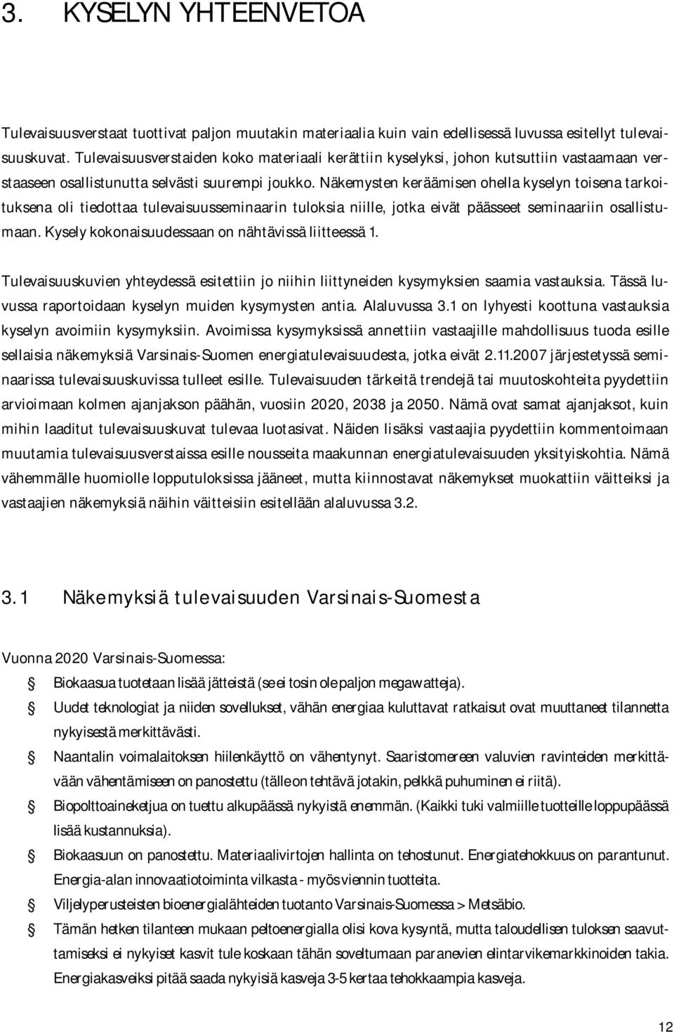 Näkemysten keräämisen ohella kyselyn toisena tarkoituksena oli tiedottaa tulevaisuusseminaarin tuloksia niille, jotka eivät päässeet seminaariin osallistumaan.