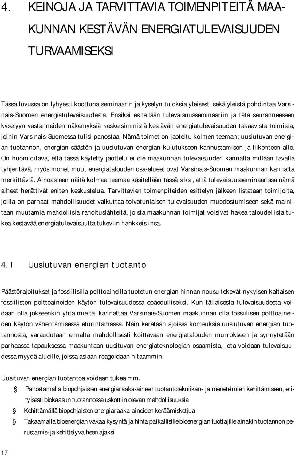 Ensiksi esitellään tulevaisuusseminaariin ja tätä seuranneeseen kyselyyn vastanneiden näkemyksiä keskeisimmistä kestävän energiatulevaisuuden takaavista toimista, joihin Varsinais Suomessa tulisi