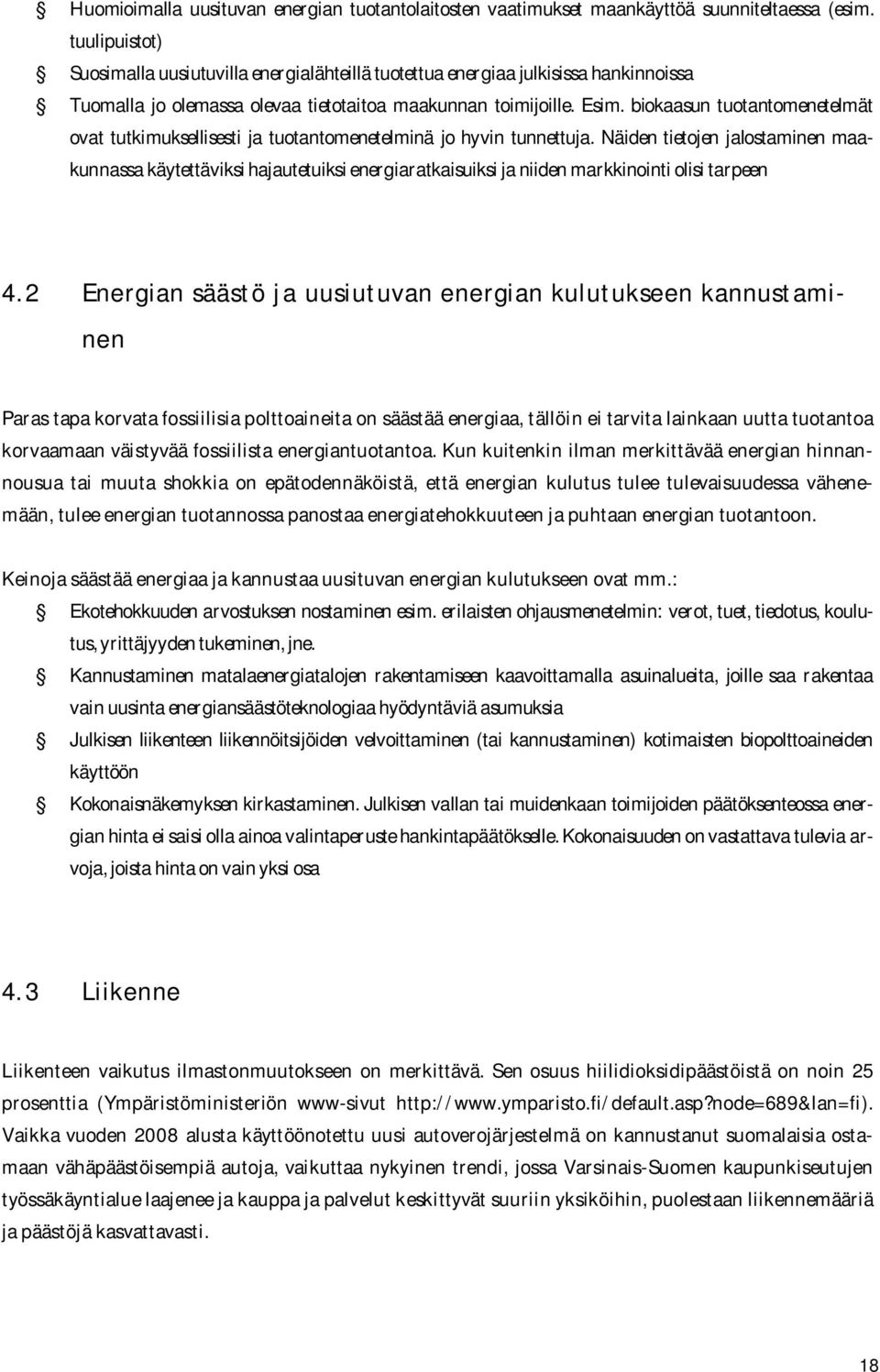 biokaasun tuotantomenetelmät ovat tutkimuksellisesti ja tuotantomenetelminä jo hyvin tunnettuja.