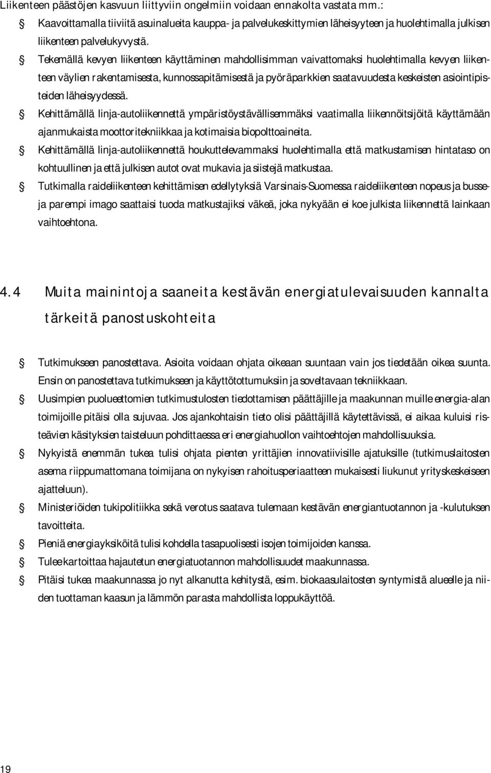 Tekemällä kevyen liikenteen käyttäminen mahdollisimman vaivattomaksi huolehtimalla kevyen liikenteen väylien rakentamisesta, kunnossapitämisestä ja pyöräparkkien saatavuudesta keskeisten