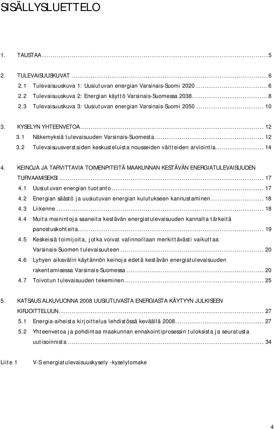 .. 14 4. KEINOJA JA TARVITTAVIA TOIMENPITEITÄ MAAKUNNAN KESTÄVÄN ENERGIATULEVAISUUDEN TURVAAMISEKSI... 17 4.1 Uusiutuvan energian tuotanto... 17 4.2 Energian säästö ja uusiutuvan energian kulutukseen kannustaminen.