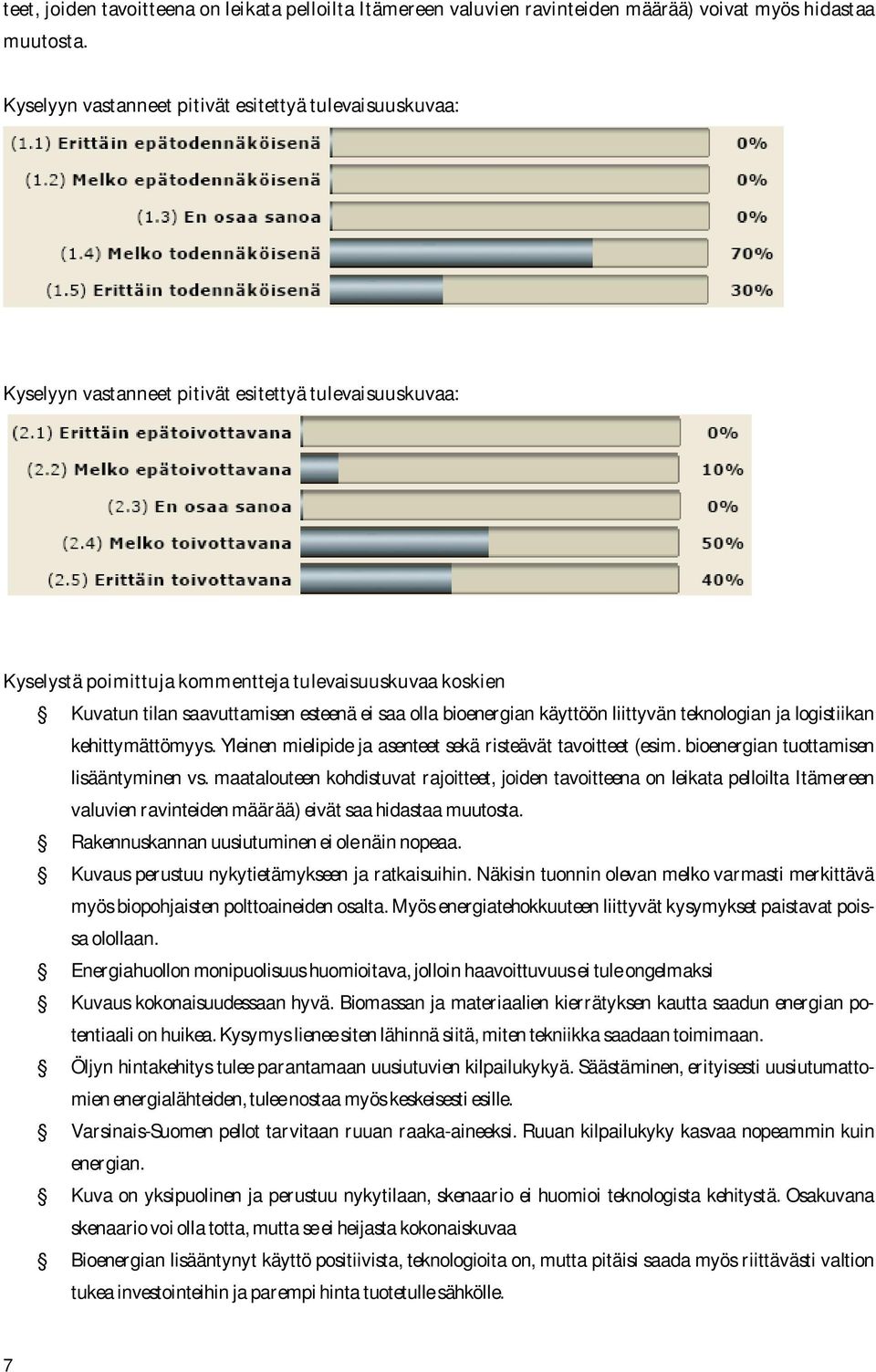 esteenä ei saa olla bioenergian käyttöön liittyvän teknologian ja logistiikan kehittymättömyys. Yleinen mielipide ja asenteet sekä risteävät tavoitteet (esim. bioenergian tuottamisen lisääntyminen vs.