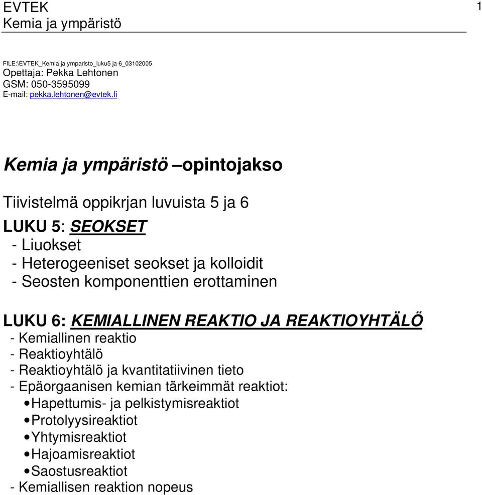 erottaminen LUKU 6: KEMIALLINEN REAKTIO JA REAKTIOYHTÄLÖ - Kemiallinen reaktio - Reaktioyhtälö - Reaktioyhtälö ja kvantitatiivinen tieto -