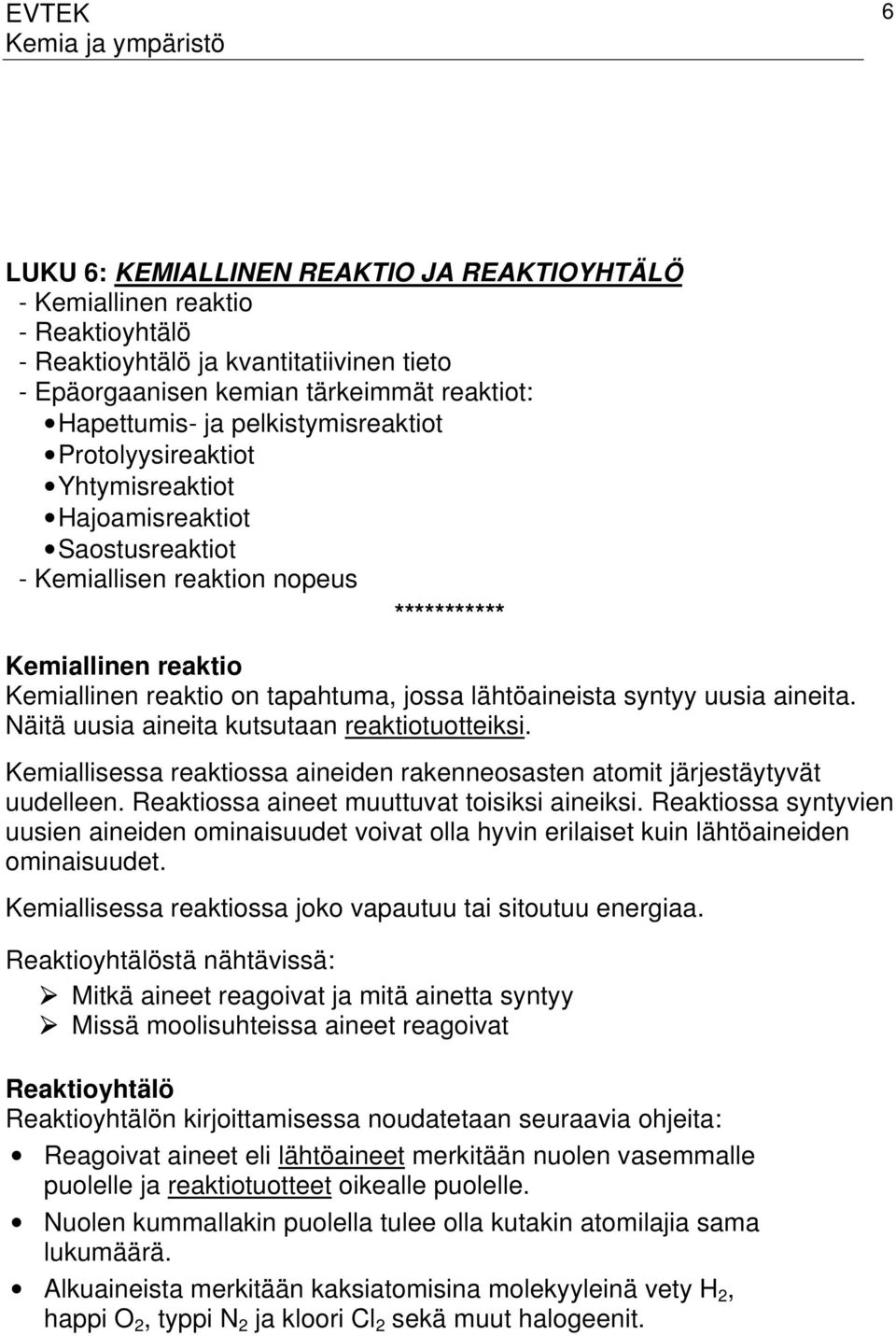 lähtöaineista syntyy uusia aineita. Näitä uusia aineita kutsutaan reaktiotuotteiksi. Kemiallisessa reaktiossa aineiden rakenneosasten atomit järjestäytyvät uudelleen.