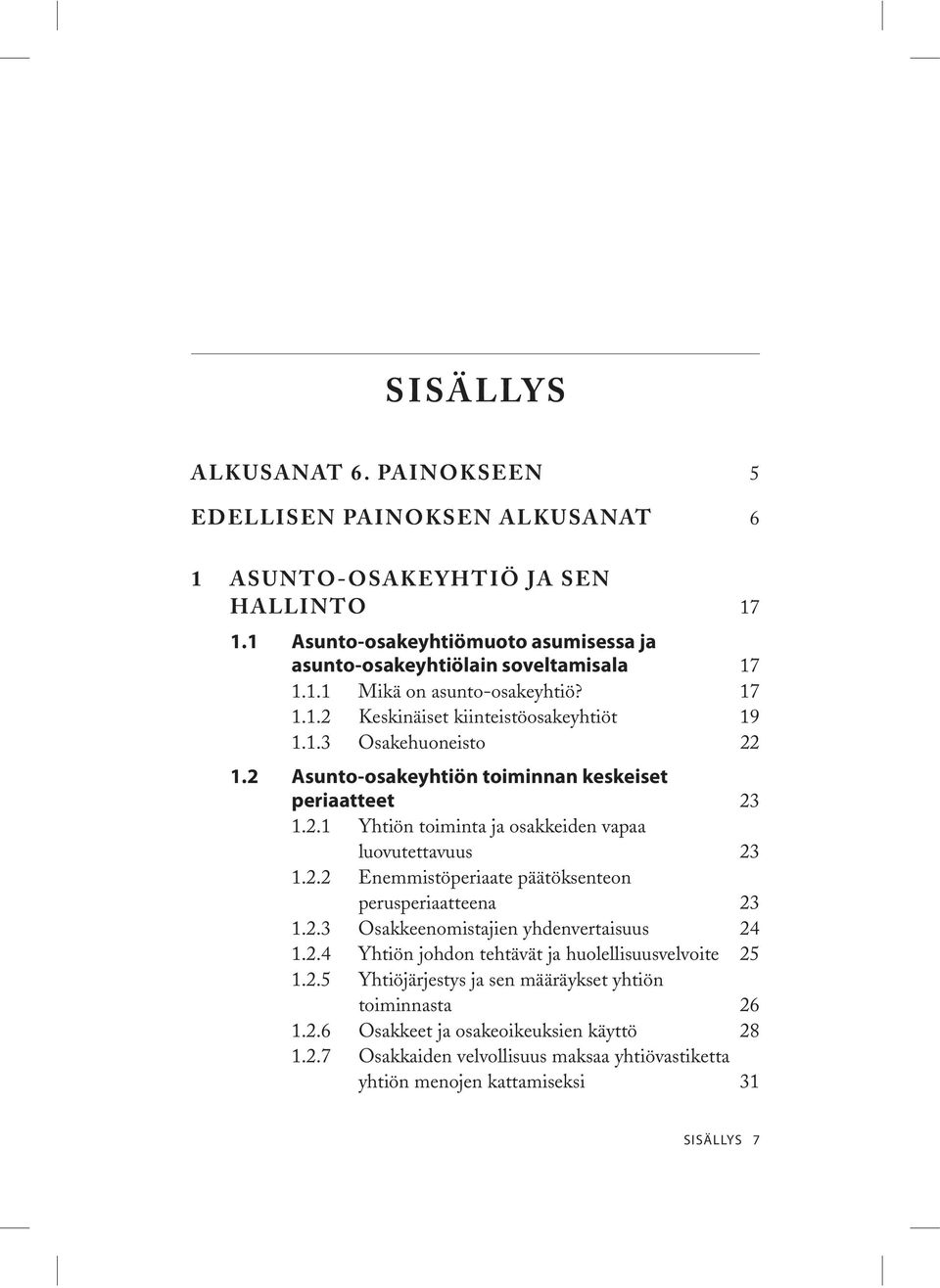 2.3 Osakkeenomistajien yhdenvertaisuus 24 1.2.4 Yhtiön johdon tehtävät ja huolellisuusvelvoite 25 1.2.5 Yhtiöjärjestys ja sen määräykset yhtiön toiminnasta 26 1.2.6 Osakkeet ja osakeoikeuksien käyttö 28 1.