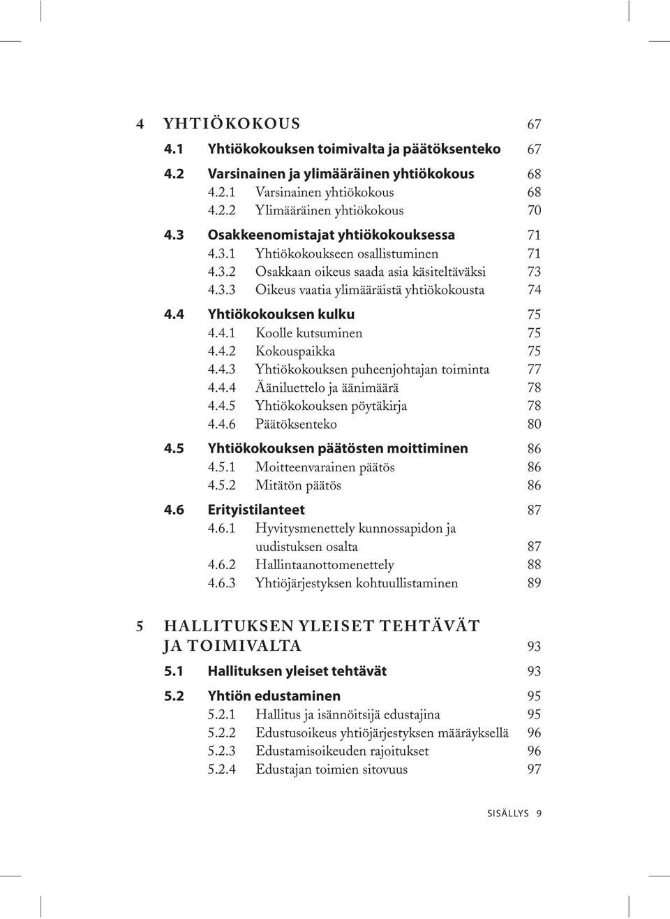 4 Yhtiökokouksen kulku 75 4.4.1 Koolle kutsuminen 75 4.4.2 Kokouspaikka 75 4.4.3 Yhtiökokouksen puheenjohtajan toiminta 77 4.4.4 Ääniluettelo ja äänimäärä 78 4.4.5 Yhtiökokouksen pöytäkirja 78 4.4.6 Päätöksenteko 80 4.