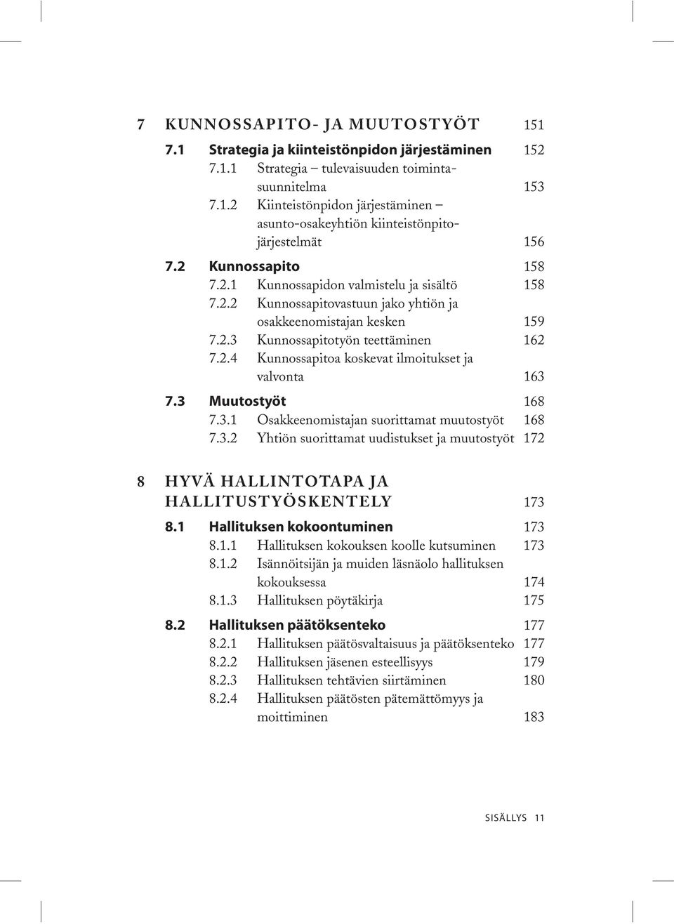 3 Muutostyöt 168 7.3.1 Osakkeenomistajan suorittamat muutostyöt 168 7.3.2 Yhtiön suorittamat uudistukset ja muutostyöt 172 8 HYVÄ HALLINTOTAPA JA HALLITUSTYÖSKENTELY 173 8.