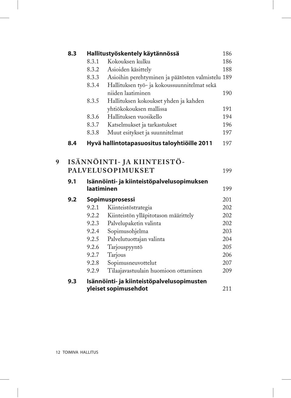 4 Hyvä hallintotapasuositus taloyhtiöille 2011 197 9 ISÄNNÖINTI- JA KIINTEISTÖ- PALVELUSOPIMUKSET 199 9.1 Isännöinti- ja kiinteistöpalvelusopimuksen laatiminen 199 9.2 Sopimusprosessi 201 9.2.1 Kiinteistöstrategia 202 9.