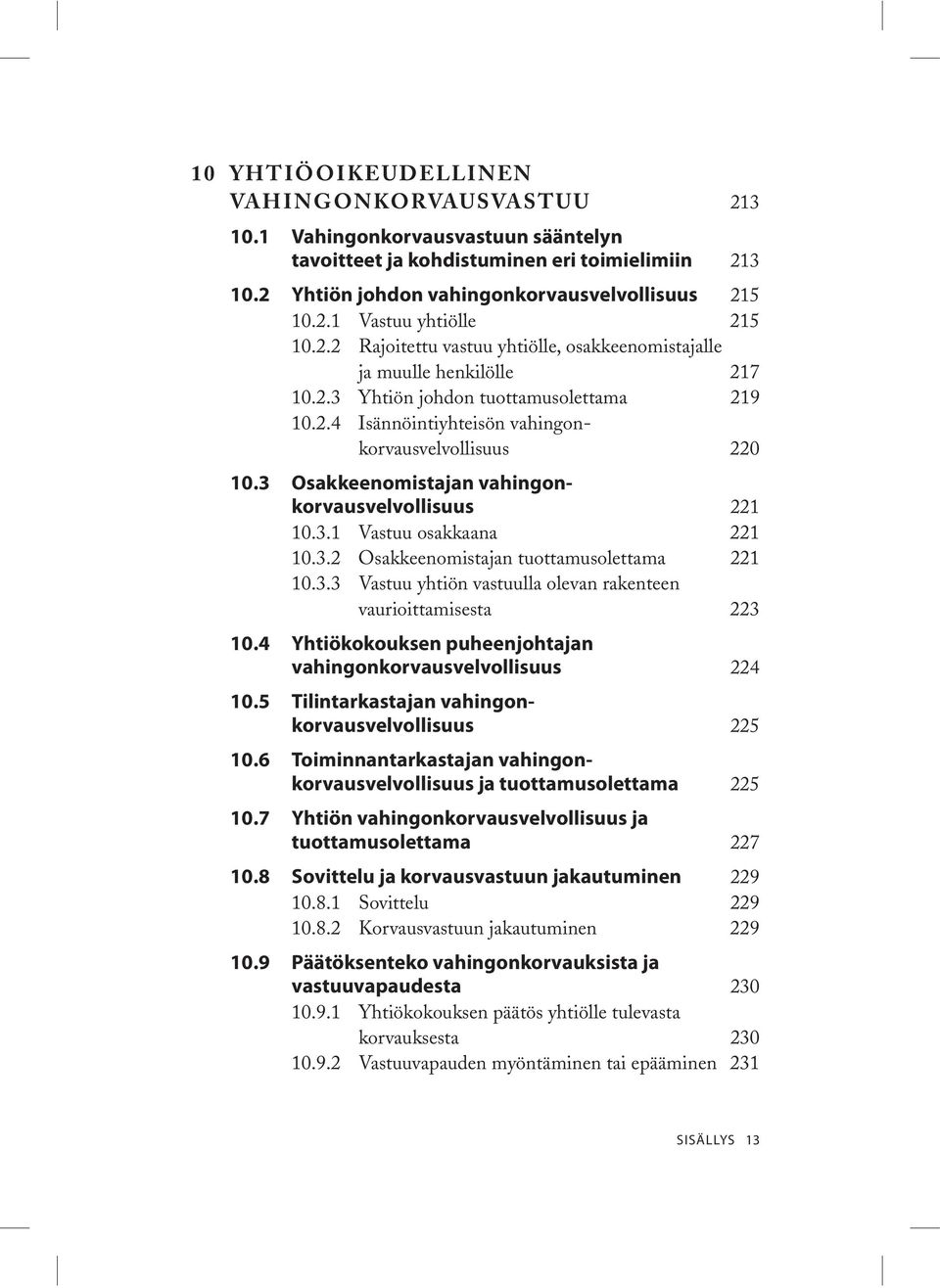 3 Osakkeenomistajan vahingonkorvausvelvollisuus 221 10.3.1 Vastuu osakkaana 221 10.3.2 Osakkeenomistajan tuottamusolettama 221 10.3.3 Vastuu yhtiön vastuulla olevan rakenteen vaurioittamisesta 223 10.