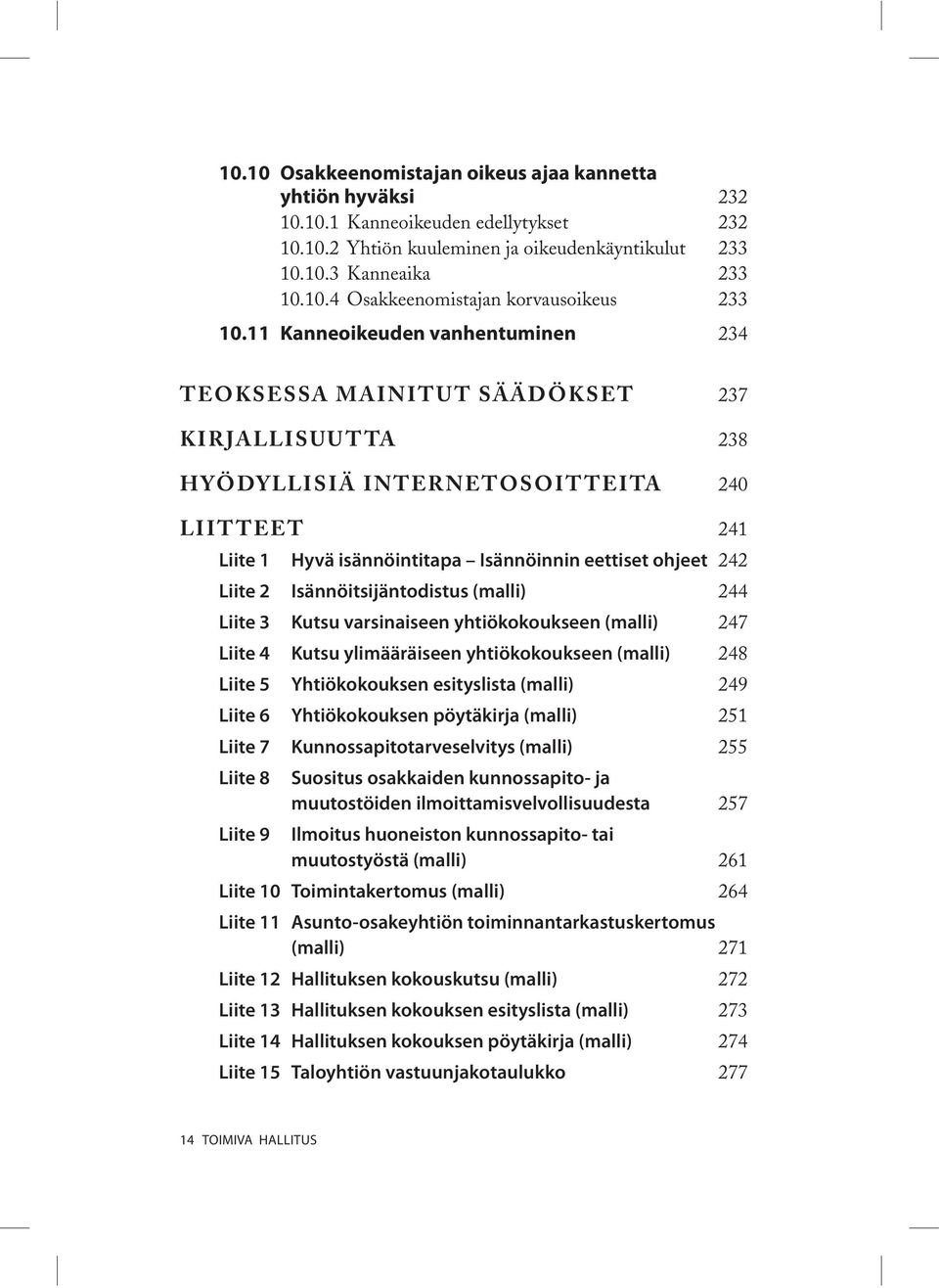 Liite 2 Isännöitsijäntodistus (malli) 244 Liite 3 Kutsu varsinaiseen yhtiökokoukseen (malli) 247 Liite 4 Kutsu ylimääräiseen yhtiökokoukseen (malli) 248 Liite 5 Yhtiökokouksen esityslista (malli) 249