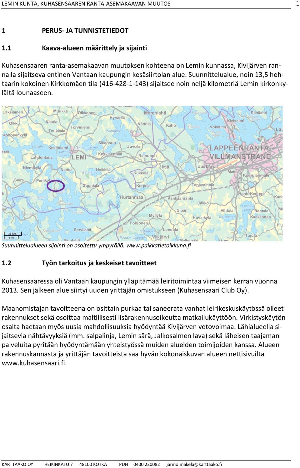 Suunnittelualue, noin 13,5 hehtaarin kokoinen Kirkkomäen tila (416-428-1-143) sijaitsee noin neljä kilometriä Lemin kirkonkylältä lounaaseen. Suunnittelualueen sijainti on osoitettu ympyrällä. www.