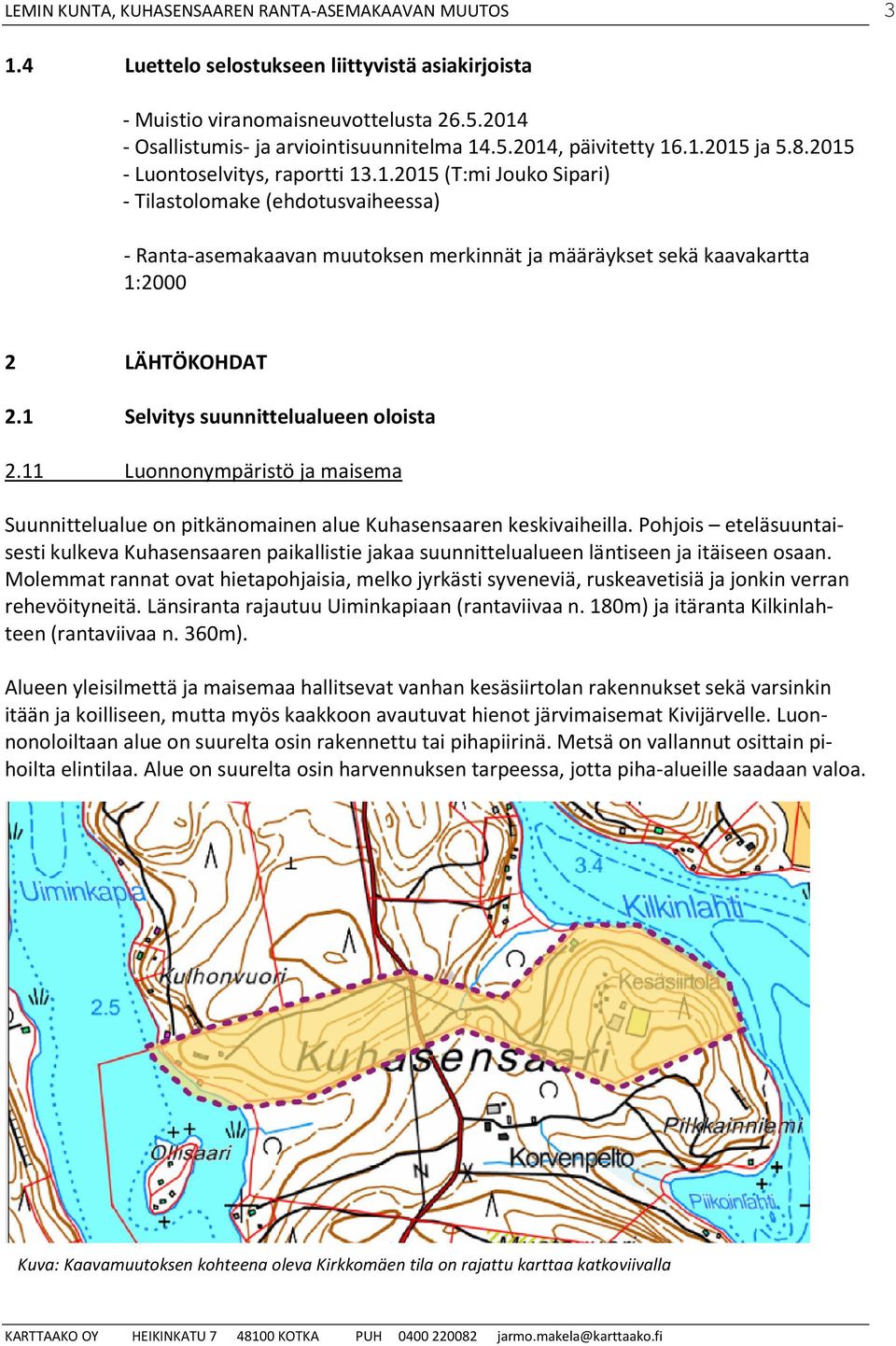 1 Selvitys suunnittelualueen oloista 2.11 Luonnonympäristö ja maisema Suunnittelualue on pitkänomainen alue Kuhasensaaren keskivaiheilla.