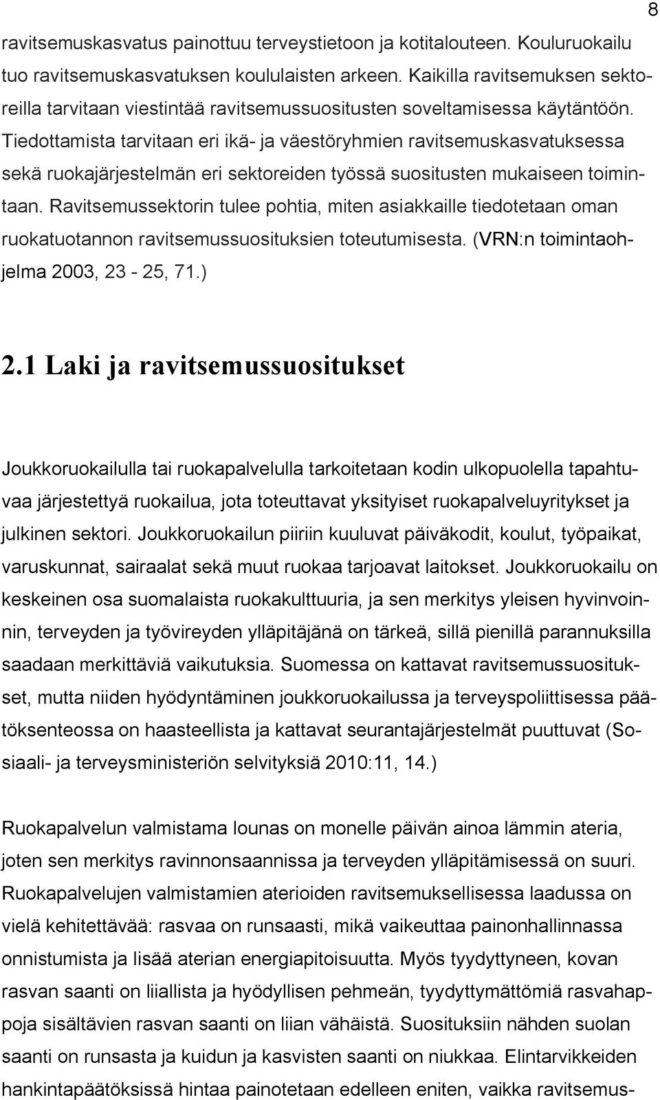 Tiedottamista tarvitaan eri ikä- ja väestöryhmien ravitsemuskasvatuksessa sekä ruokajärjestelmän eri sektoreiden työssä suositusten mukaiseen toimintaan.