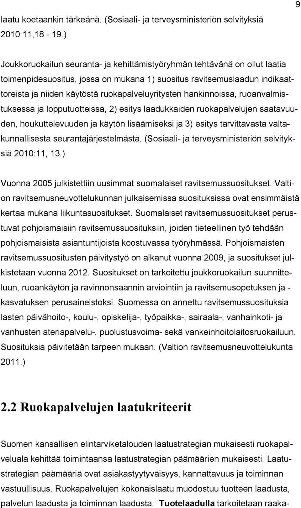 ruokapalveluyritysten hankinnoissa, ruoanvalmistuksessa ja lopputuotteissa, 2) esitys laadukkaiden ruokapalvelujen saatavuuden, houkuttelevuuden ja käytön lisäämiseksi ja 3) esitys tarvittavasta