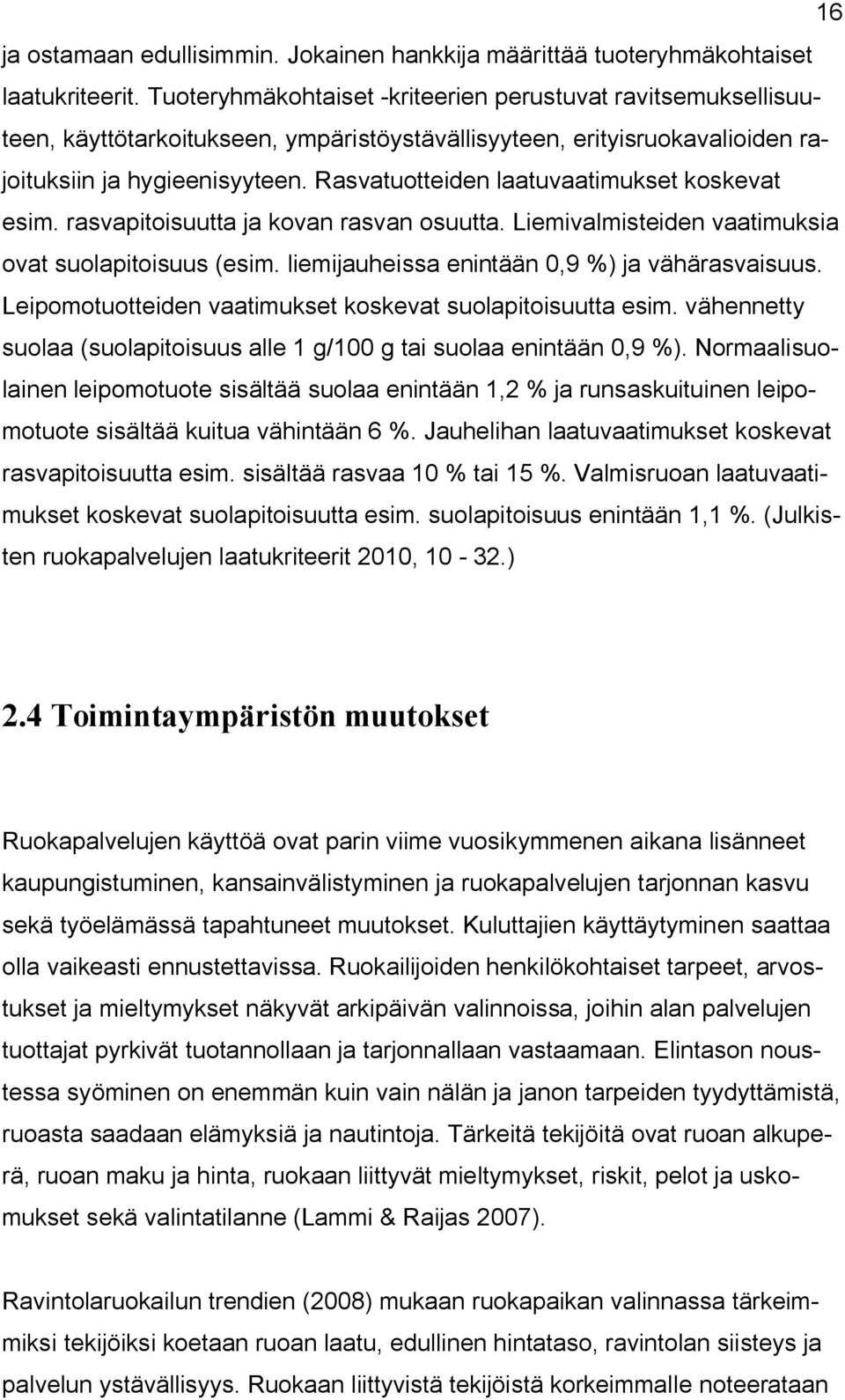 Rasvatuotteiden laatuvaatimukset koskevat esim. rasvapitoisuutta ja kovan rasvan osuutta. Liemivalmisteiden vaatimuksia ovat suolapitoisuus (esim. liemijauheissa enintään 0,9 %) ja vähärasvaisuus.