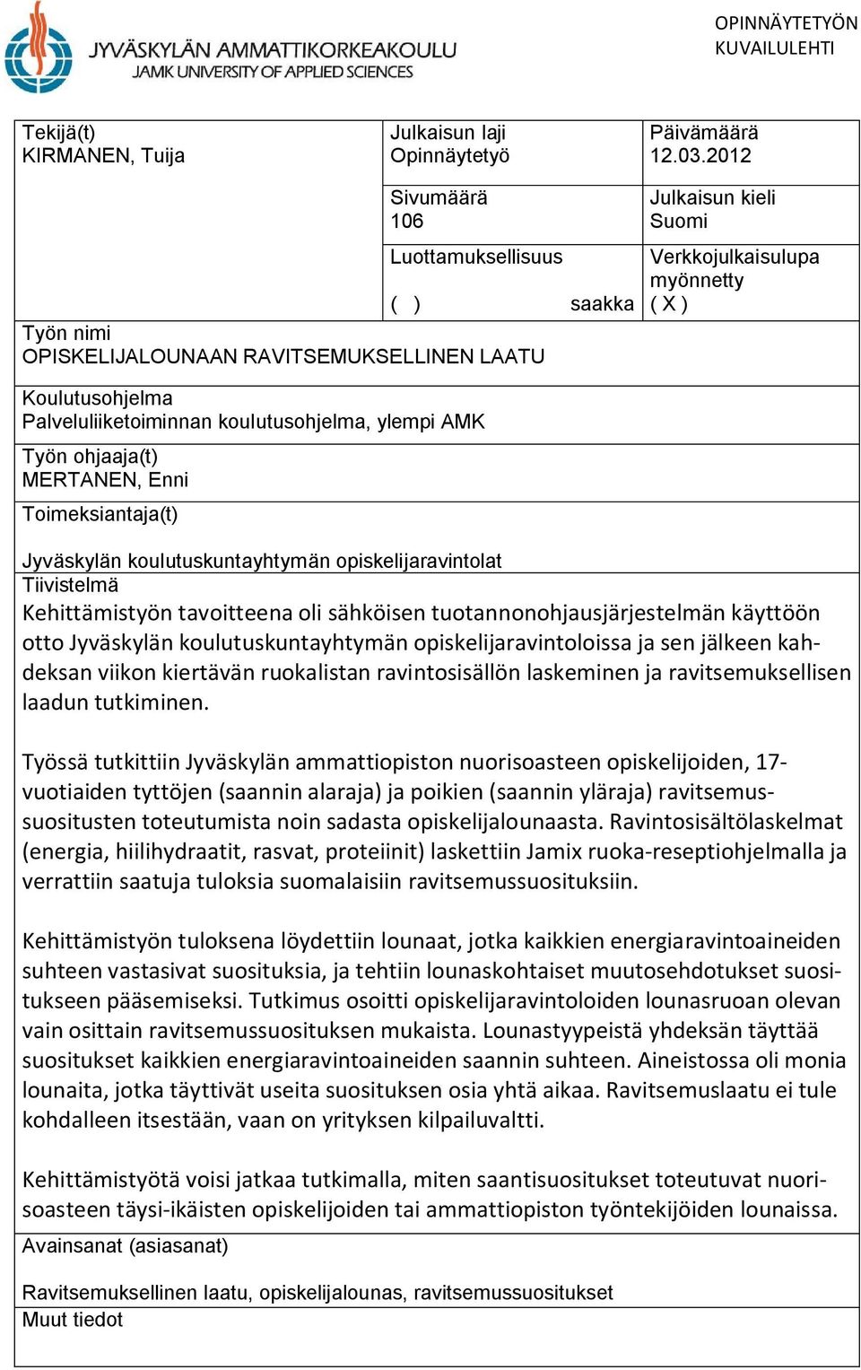 ylempi AMK Työn ohjaaja(t) MERTANEN, Enni Toimeksiantaja(t) Jyväskylän koulutuskuntayhtymän opiskelijaravintolat Tiivistelmä Kehittämistyön tavoitteena oli sähköisen tuotannonohjausjärjestelmän