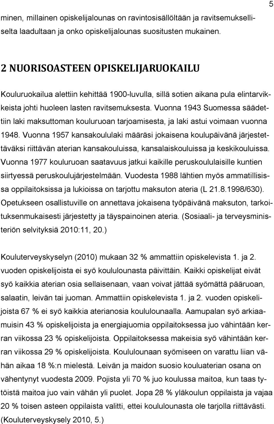 Vuonna 1943 Suomessa säädettiin laki maksuttoman kouluruoan tarjoamisesta, ja laki astui voimaan vuonna 1948.